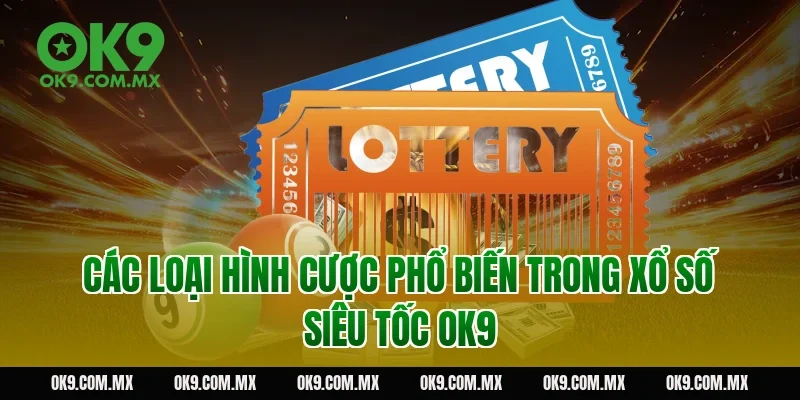 Các loại hình cược phổ biến trong xổ số siêu tốc OK9