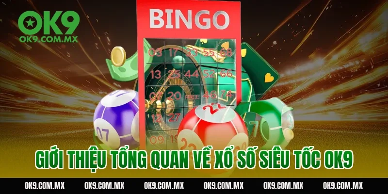 Giới thiệu tổng quan về xổ số siêu tốc OK9