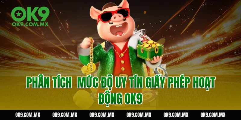 Phân tích  mức độ uy tín giấy phép hoạt động OK9